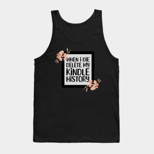 When I Die Delete My Kindle History Book Lover Sticker Bookish Vinyl Laptop Decal Booktok Gift Journal Stickers Reading Present Smut Library Spicy Reader Read Tank Top